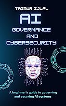 Artificial Intelligence - AI Governance and Cyber-Security: A beginner’s handbook on securing and governing AI systems