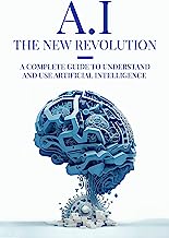 AI: The New Revolution: A complete guide to understand and use Artificial Intelligence